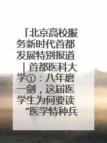 北京高校服务新时代首都发展特别报道｜首都医科大学①：八年磨一剑，这届医学生为何要读“医学特种兵班”？