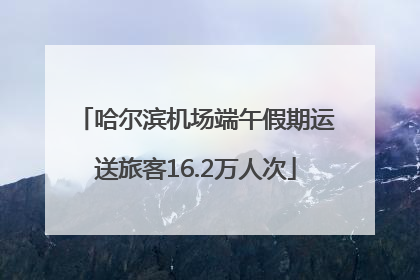 哈尔滨机场端午假期运送旅客16.2万人次