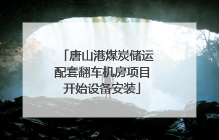 唐山港煤炭储运配套翻车机房项目开始设备安装