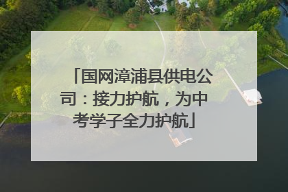 国网漳浦县供电公司：接力护航，为中考学子全力护航