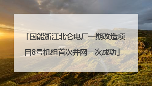 国能浙江北仑电厂一期改造项目8号机组首次并网一次成功