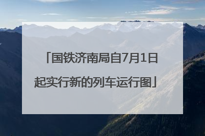 国铁济南局自7月1日起实行新的列车运行图