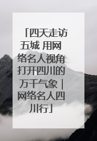 四天走访五城 用网络名人视角打开四川的万千气象｜网络名人四川行