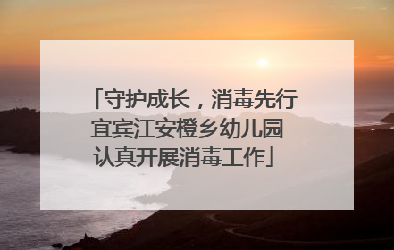守护成长，消毒先行 宜宾江安橙乡幼儿园认真开展消毒工作