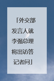 外交部发言人就李强总理将出访答记者问