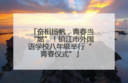 奋楫扬帆，青春当“燃”！镇江市外国语学校八年级举行“青春仪式”