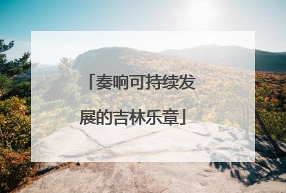 奏响可持续发展的吉林乐章