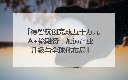 德智航创完成五千万元 A+轮融资，加速产业升级与全球化布局