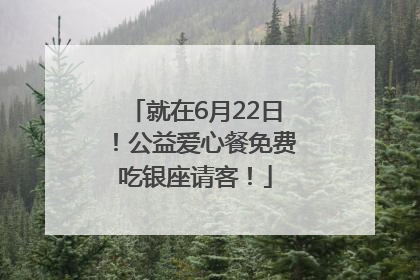 就在6月22日！公益爱心餐免费吃银座请客！