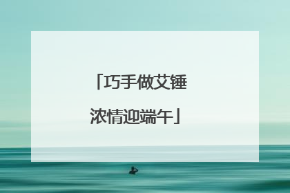 巧手做艾锤 浓情迎端午