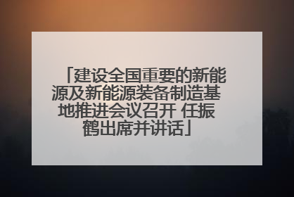 建设全国重要的新能源及新能源装备制造基地推进会议召开 任振鹤出席并讲话