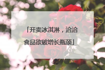 开卖冰淇淋，洽洽食品欲破增长瓶颈