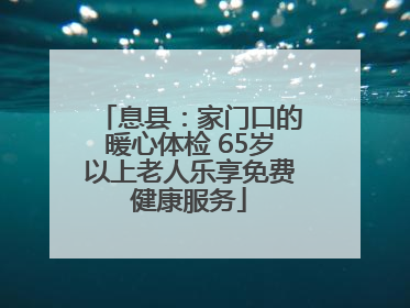 息县：家门口的暖心体检 65岁以上老人乐享免费健康服务