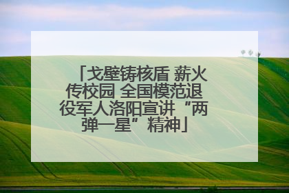 戈壁铸核盾 薪火传校园 全国模范退役军人洛阳宣讲“两弹一星”精神