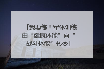 我要练！军体训练由“健康体能”向“战斗体能”转变
