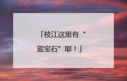 枝江这里有“蓝宝石”耶！