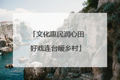 文化惠民润心田 好戏连台暖乡村