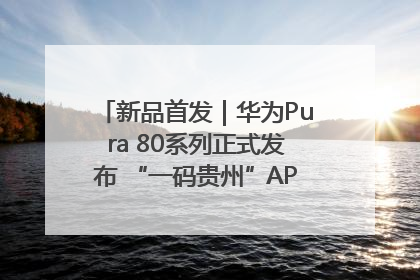 新品首发｜华为Pura 80系列正式发布 “一码贵州”APP抢先开售！