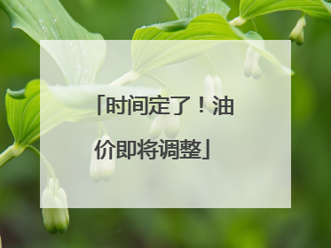 时间定了！油价即将调整