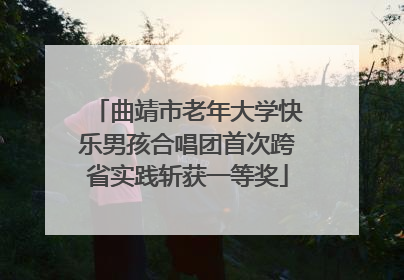曲靖市老年大学快乐男孩合唱团首次跨省实践斩获一等奖