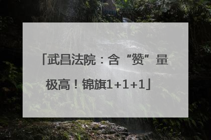 武昌法院：含“赞”量极高！锦旗1+1+1