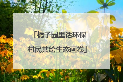 栀子园里话环保 村民共绘生态画卷