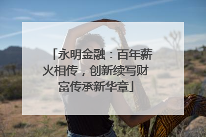 永明金融：百年薪火相传，创新续写财富传承新华章