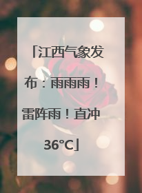 江西气象发布：雨雨雨！雷阵雨！直冲36°C