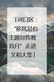 河口区：“移风易俗主题宣传教育月”走进义和大集