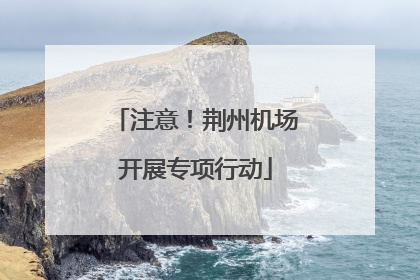注意！荆州机场开展专项行动