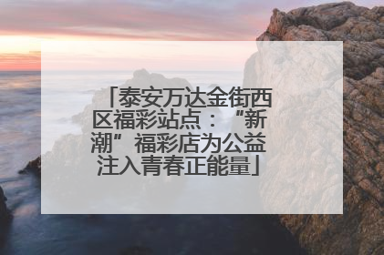 泰安万达金街西区福彩站点：“新潮”福彩店为公益注入青春正能量