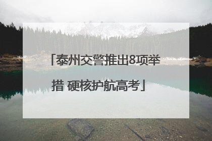 泰州交警推出8项举措 硬核护航高考