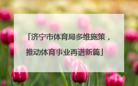 济宁市体育局多维施策，推动体育事业再谱新篇