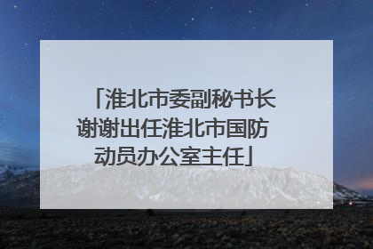 淮北市委副秘书长谢谢出任淮北市国防动员办公室主任