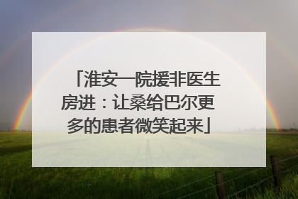 淮安一院援非医生房进：让桑给巴尔更多的患者微笑起来