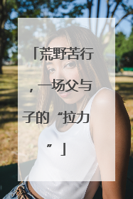 荒野苦行，一场父与子的“拉力”