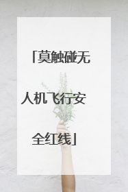 莫触碰无人机飞行安全红线