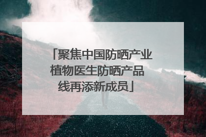 聚焦中国防晒产业 植物医生防晒产品线再添新成员