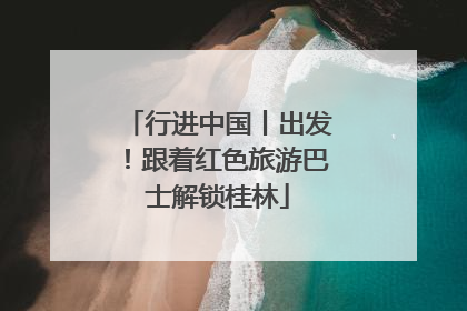 行进中国丨出发！跟着红色旅游巴士解锁桂林