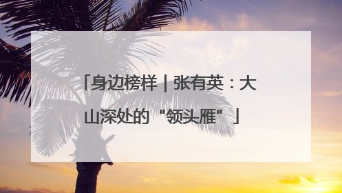 身边榜样｜张有英：大山深处的“领头雁”
