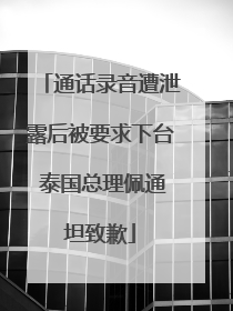 通话录音遭泄露后被要求下台 泰国总理佩通坦致歉