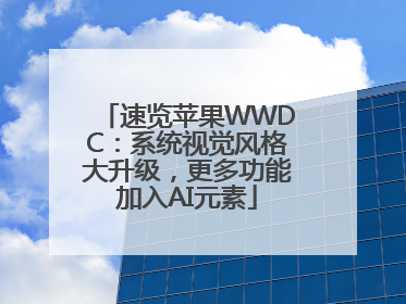 速览苹果WWDC：系统视觉风格大升级，更多功能加入AI元素