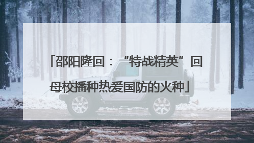 邵阳隆回：“特战精英”回母校播种热爱国防的火种