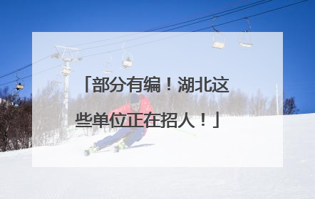 部分有编！湖北这些单位正在招人！
