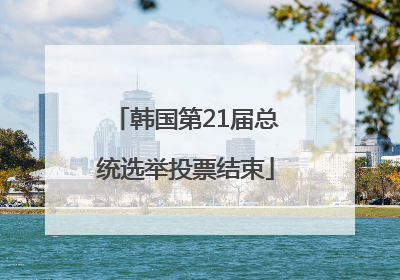 韩国第21届总统选举投票结束