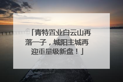 青特置业白云山再落一子，城阳主城再迎重量级新盘！