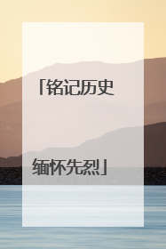 铭记历史 缅怀先烈