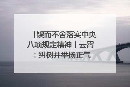 锲而不舍落实中央八项规定精神丨云霄：纠树并举扬正气 作风建设谱新章