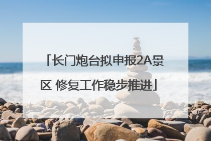 长门炮台拟申报2A景区 修复工作稳步推进