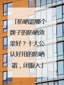 防晒霜哪个牌子的防晒效果好？十大公认好用的防晒霜，闭眼入